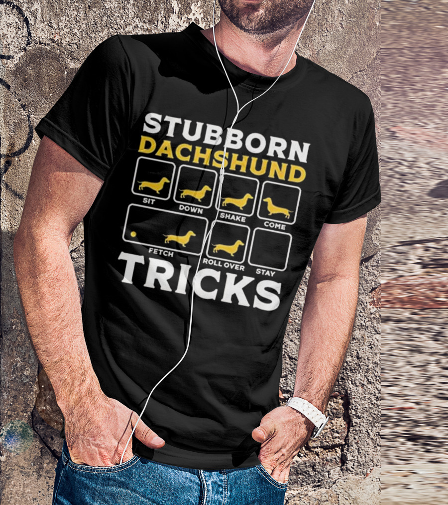 Stubborn Dachshund Tricks Sit Down Shake Come Fetch Roll Over Stay T-Shirt