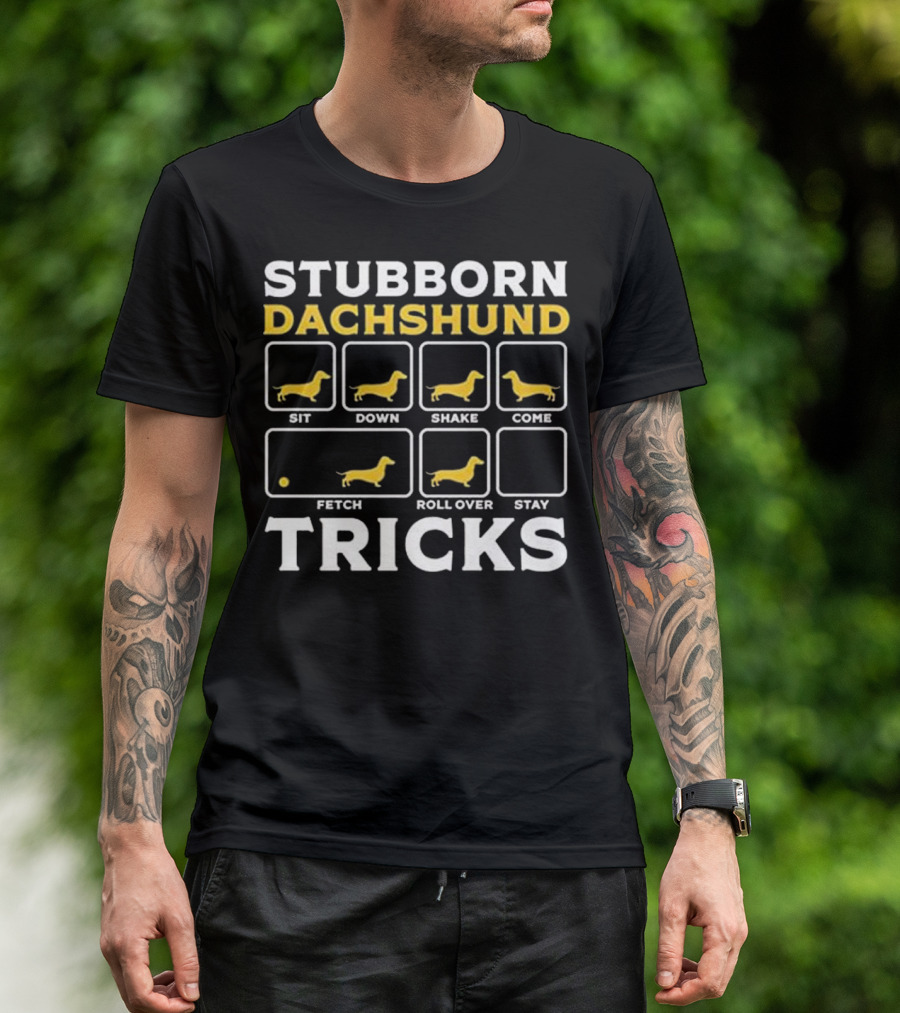 Stubborn Dachshund Tricks Sit Down Shake Come Fetch Roll Over Stay T-Shirt