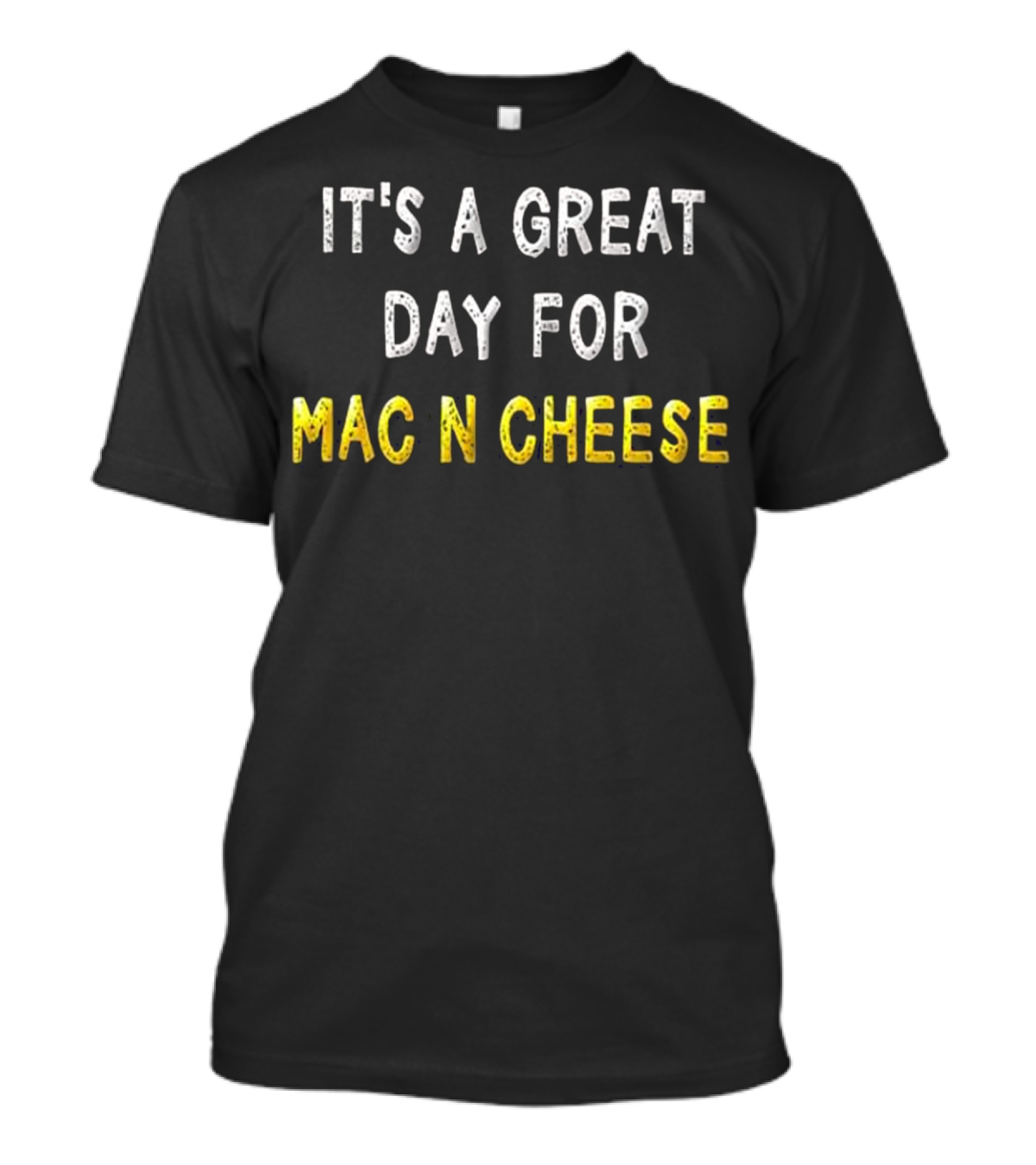 IT'S A GREAT DAY FOR MAC N CHEESE MAC AND CHEESE MAC N CHEESE LOVER T-Shirt