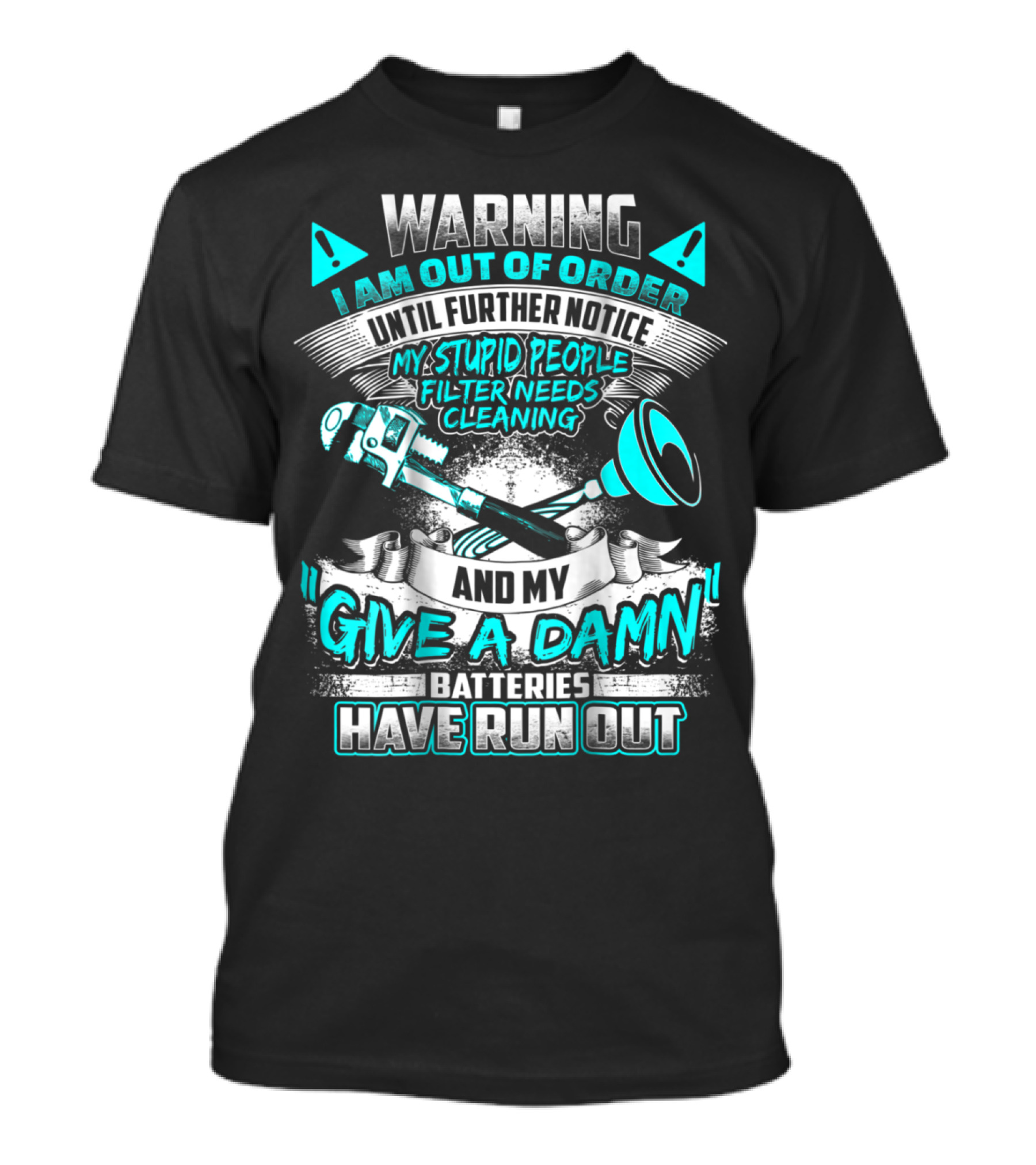 WARNING I AM OUT OF ORDER UNTIL FURTHER NOTICE MY STUPID PEOPLE FILTER NEEDS CLEANING AND MY GIVE A DAMN BATTERIES HAVE RUN OUT T-Shirt
