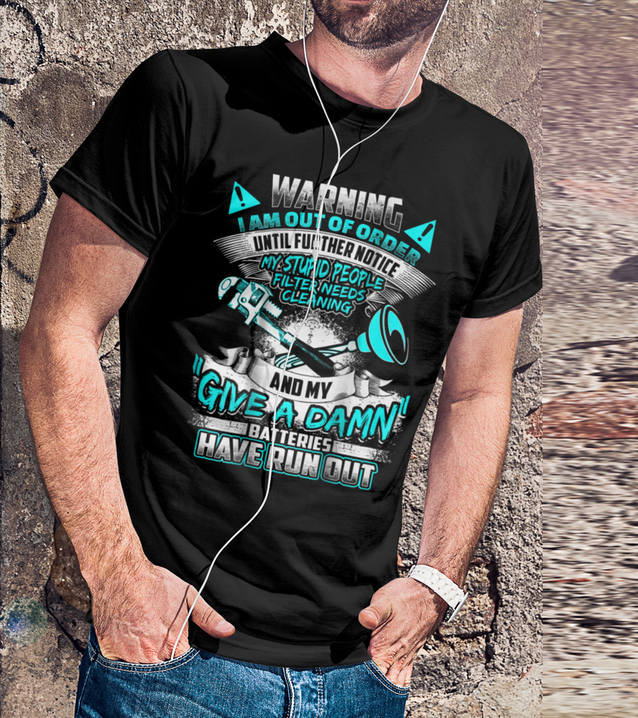 WARNING I AM OUT OF ORDER UNTIL FURTHER NOTICE MY STUPID PEOPLE FILTER NEEDS CLEANING AND MY GIVE A DAMN BATTERIES HAVE RUN OUT T-Shirt