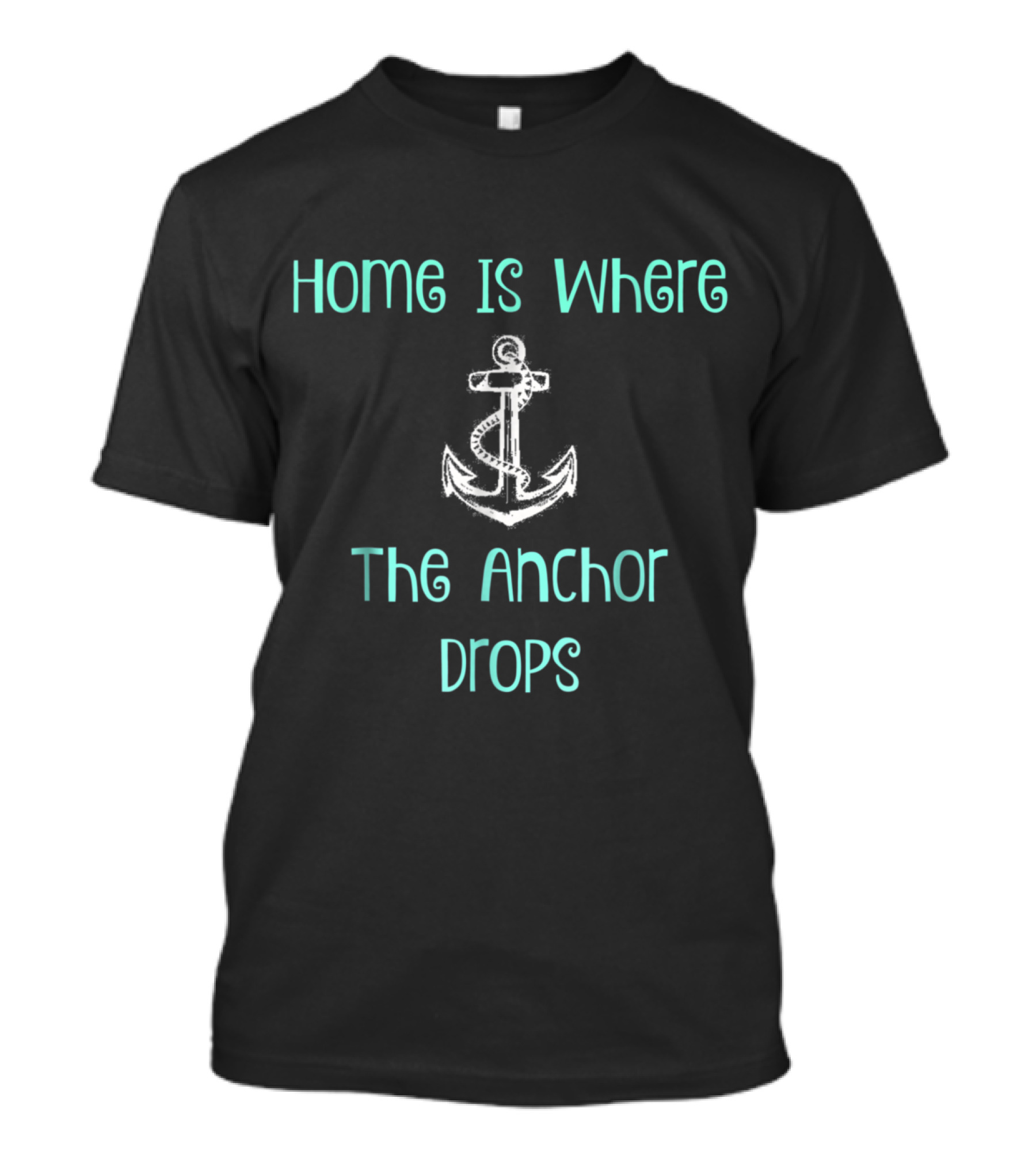 Home Is Where The Anchor Drops T-Shirt