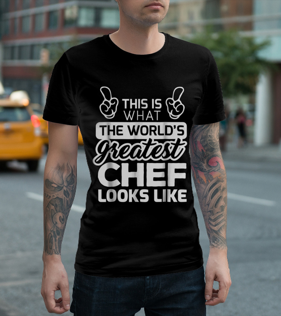 This Is What The World's Greatest Chef Looks Like T-Shirt