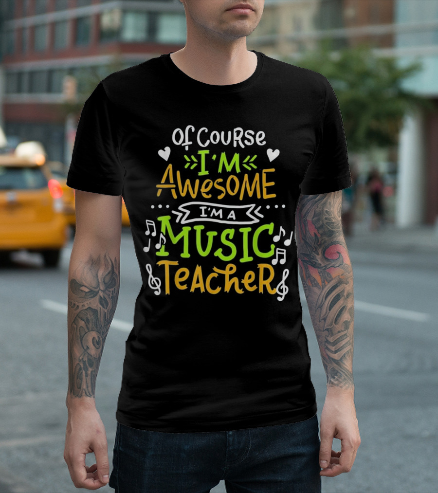 Of Course I'm Awesome I'm A Music Teacher T-Shirt