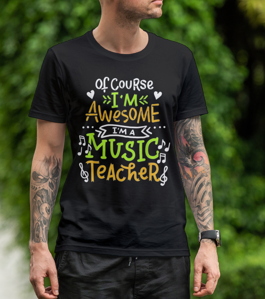 Of Course I'm Awesome I'm A Music Teacher T-Shirt