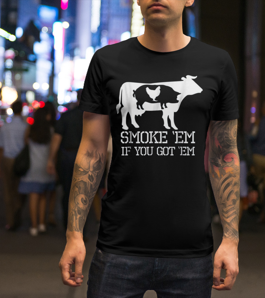 Smoke 'Em If You Got 'Em BBQ Smoker Pitmaster Dad T-Shirt