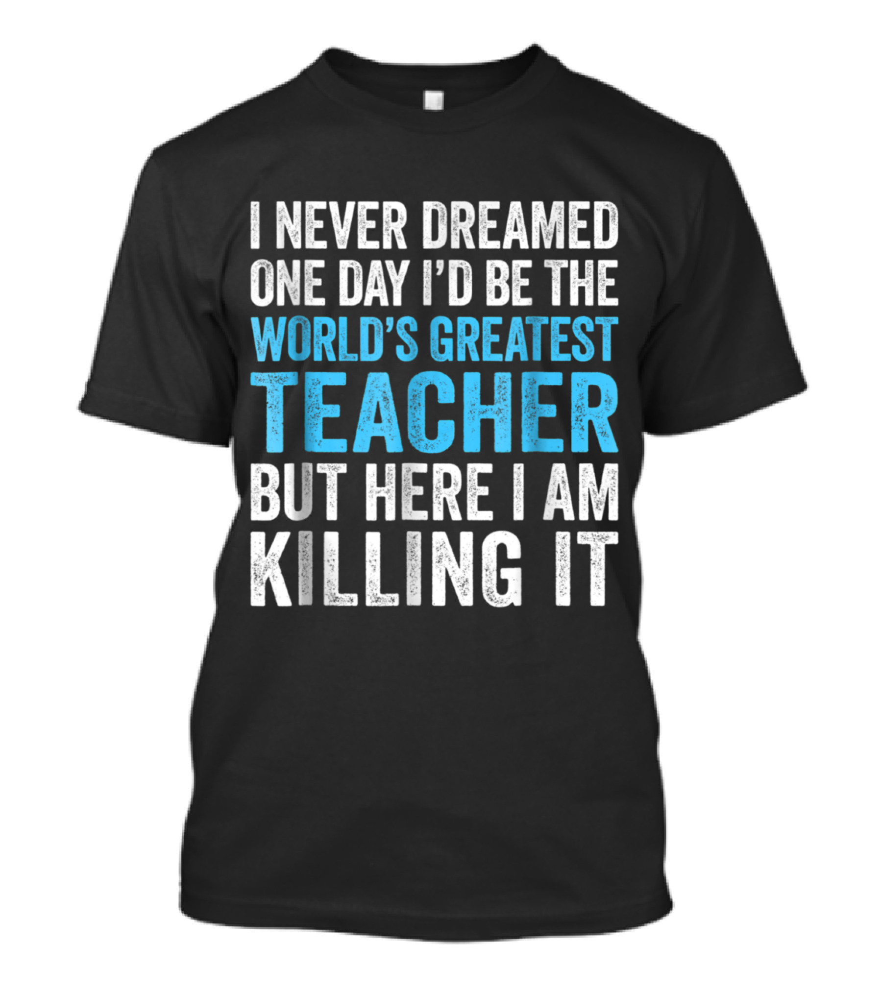 I Never Dreamed World's Greatest Teacher Killing It T-Shirt
