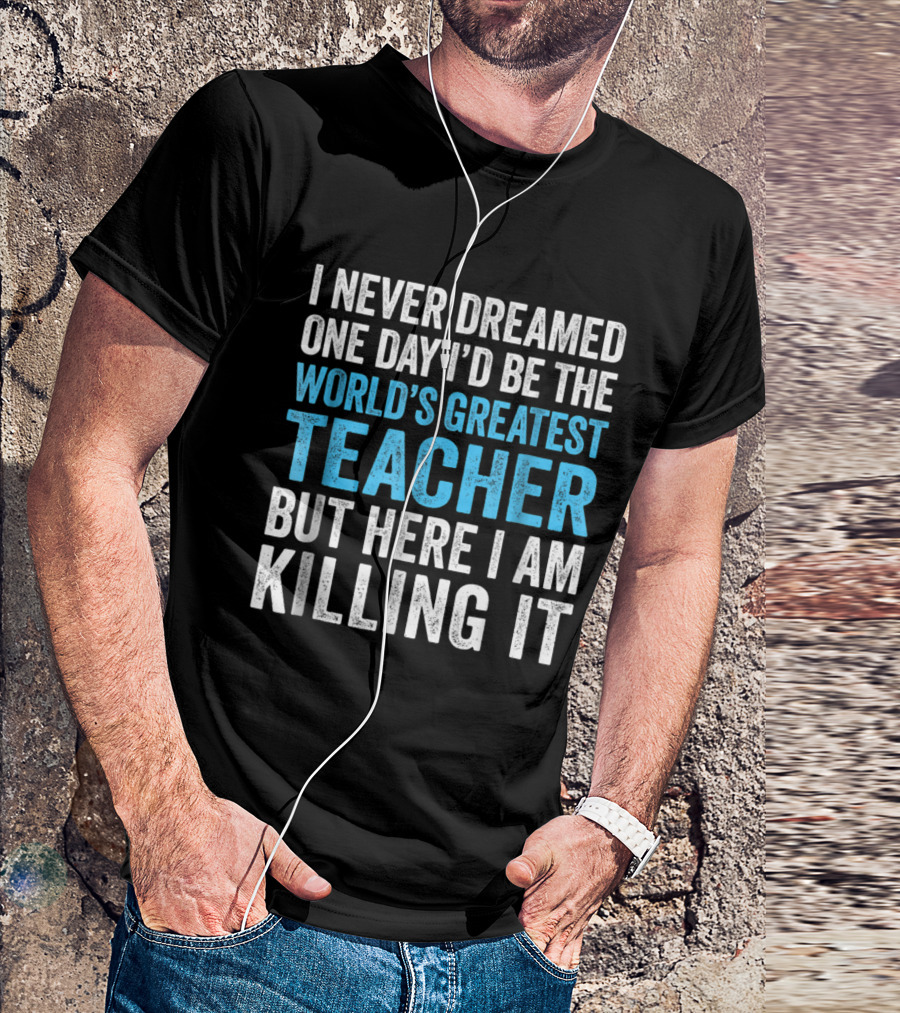 I Never Dreamed World's Greatest Teacher Killing It T-Shirt