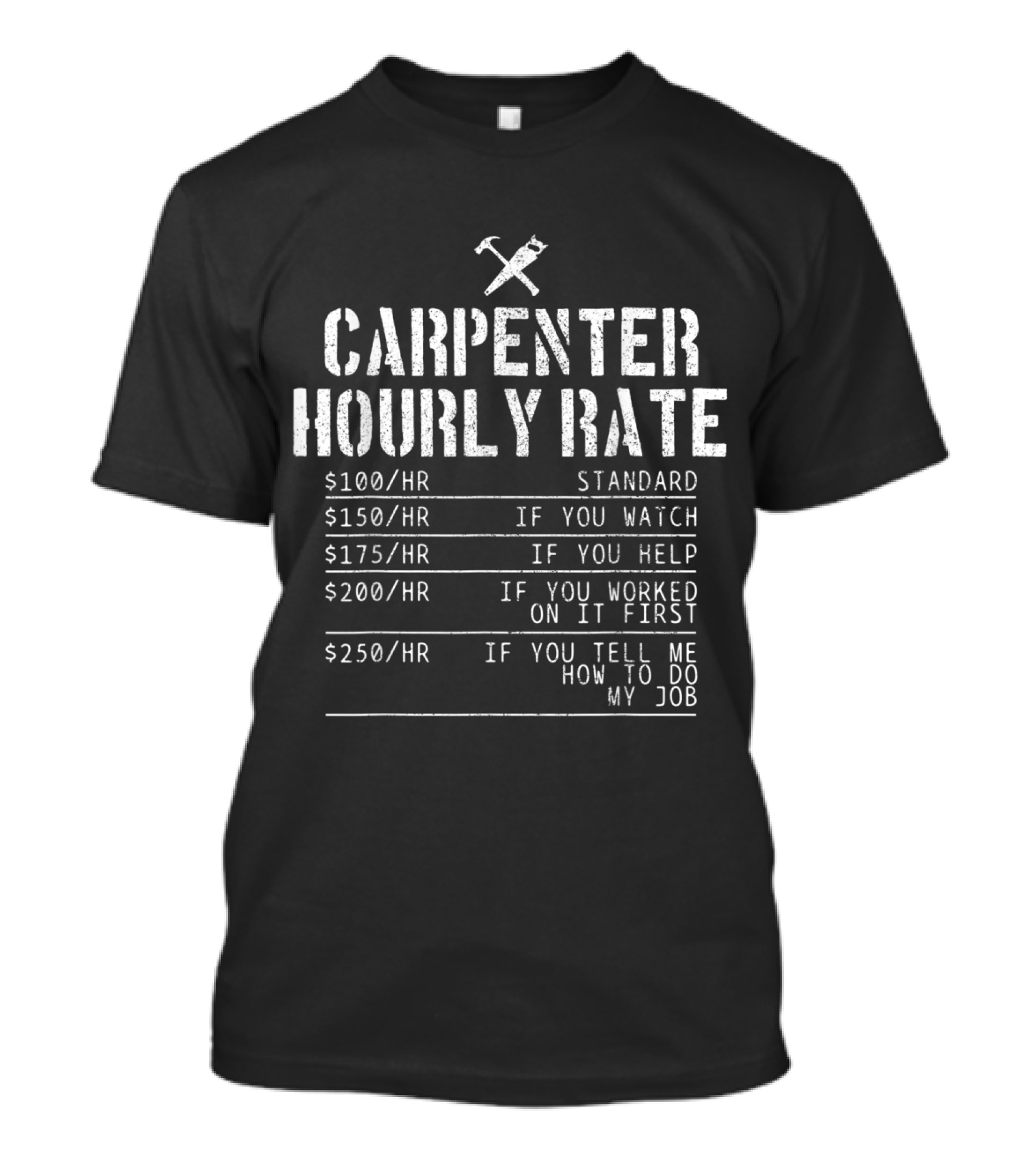 Mens Carpenter Hourly Rate $100 Standard $150 If You Watch $175 If You Help $200 If You Worked On It First $250 If You Tell Me How To Do My Job T-Shirt
