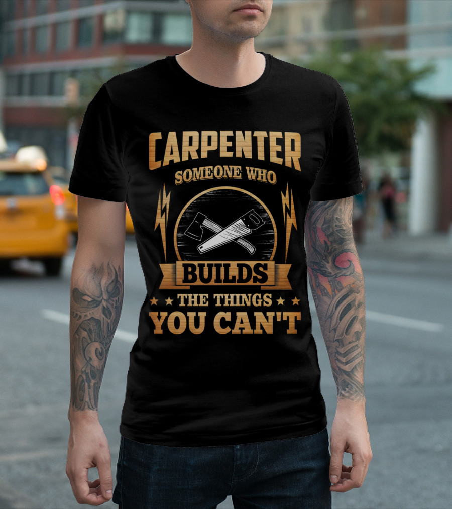 Carpenter Someone Who Builds The Things You Can't T-Shirt
