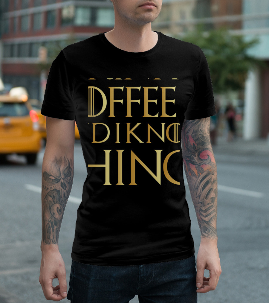 That's What I Do I Drink Coffee And I Know Things Game Of Thrones Inspired Gold Text T-Shirt