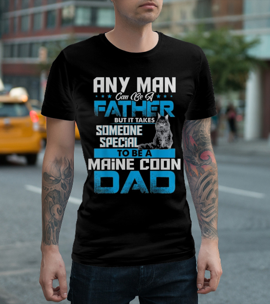 ANY MAN CAN BE A FATHER BUT IT TAKES SOMEONE SPECIAL TO BE A MAINE COON DAD T-Shirt