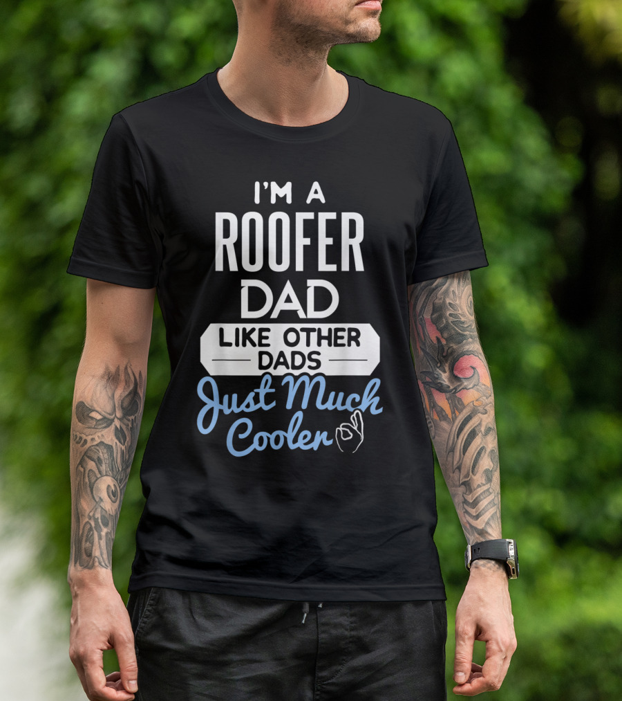I'm A Roofer Dad Like Other Dads Just Much Cooler T-Shirt