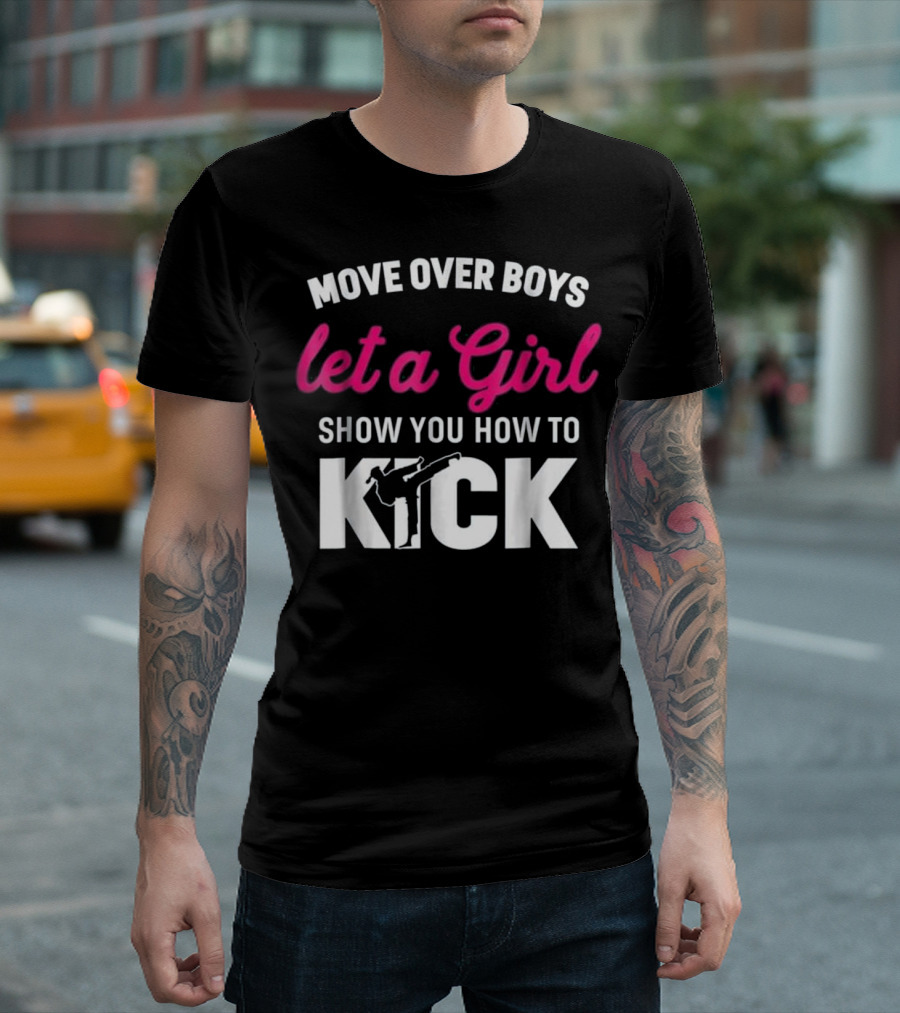 Move Over Boys Let a Girl Show You How to Kick T-Shirt