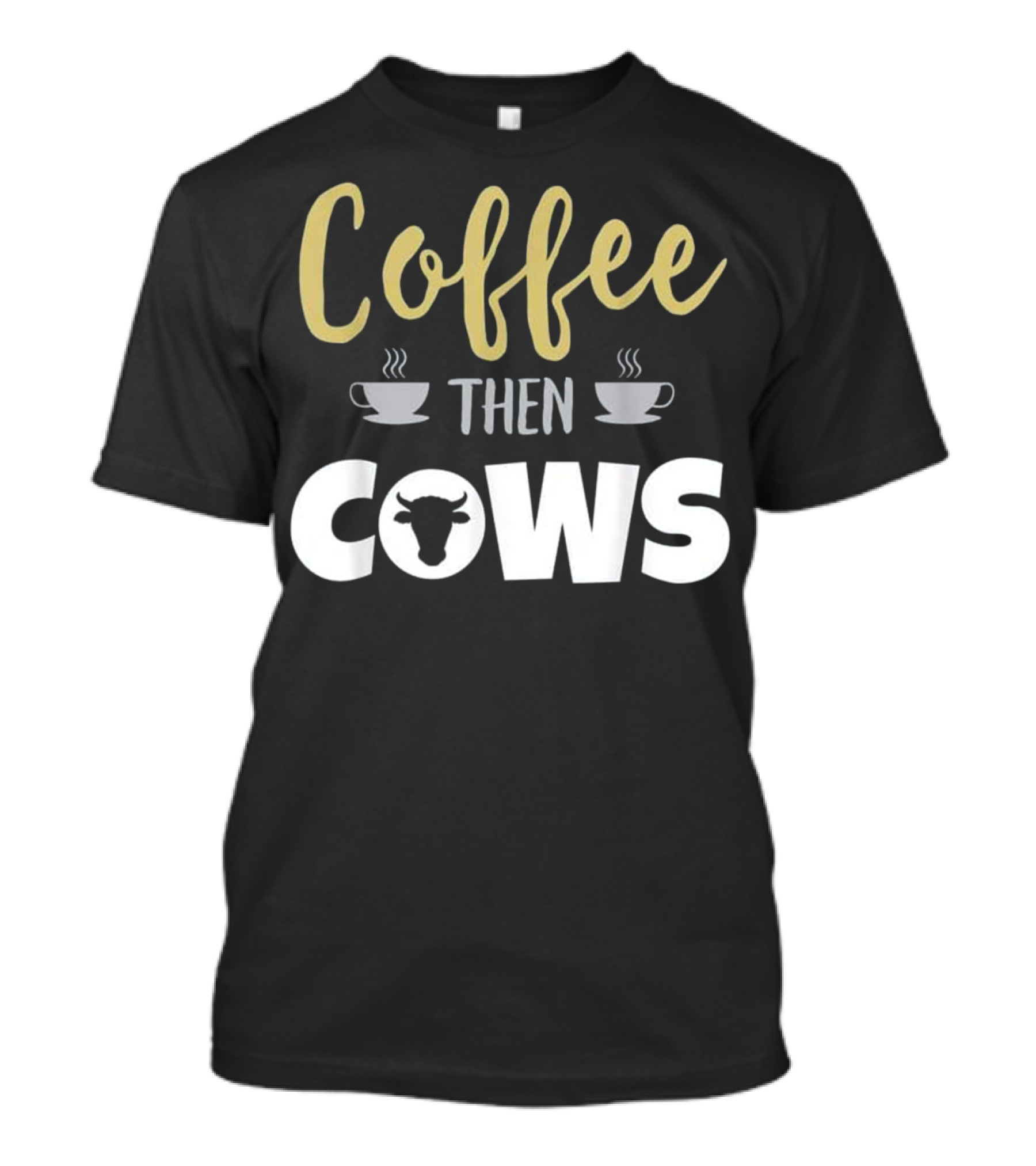 Coffee Then Cows Funny Farmer Cow T-Shirt