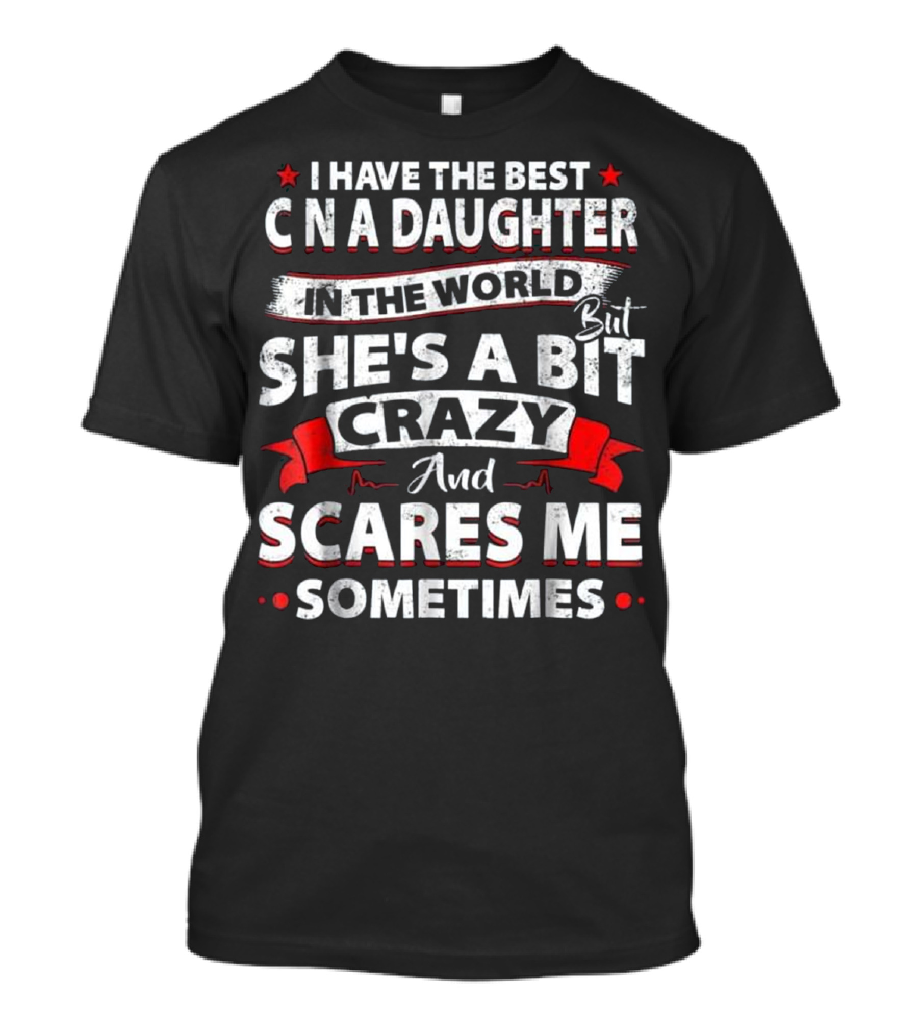 I Have The Best CNA Daughter In The World But She's A Bit Crazy And Scares Me Sometimes T-Shirt
