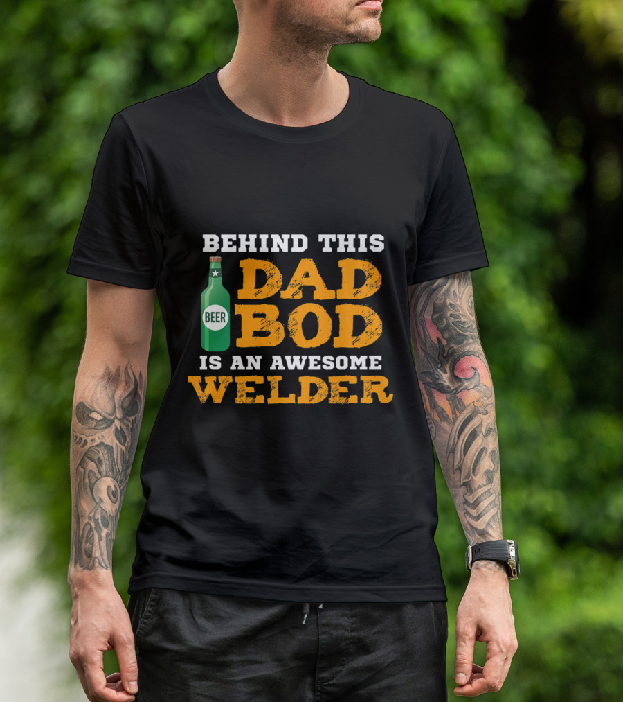 Behind This Dad Bod Is An Awesome Welder Beer T-Shirt