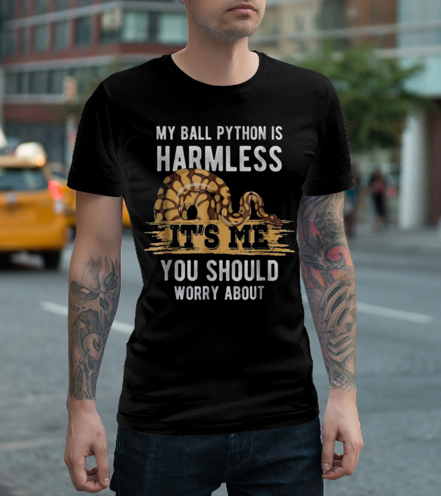 My Ball Python Is Harmless It's Me You Should Worry About T-Shirt