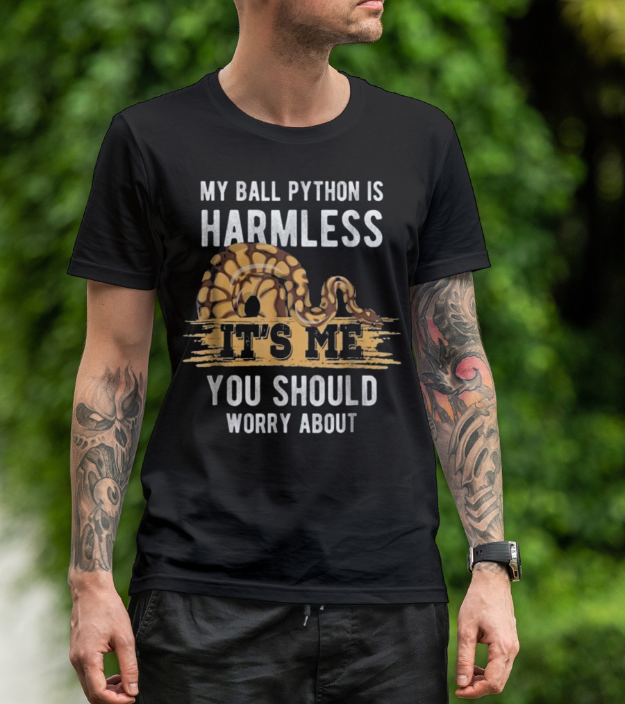 My Ball Python Is Harmless It's Me You Should Worry About T-Shirt