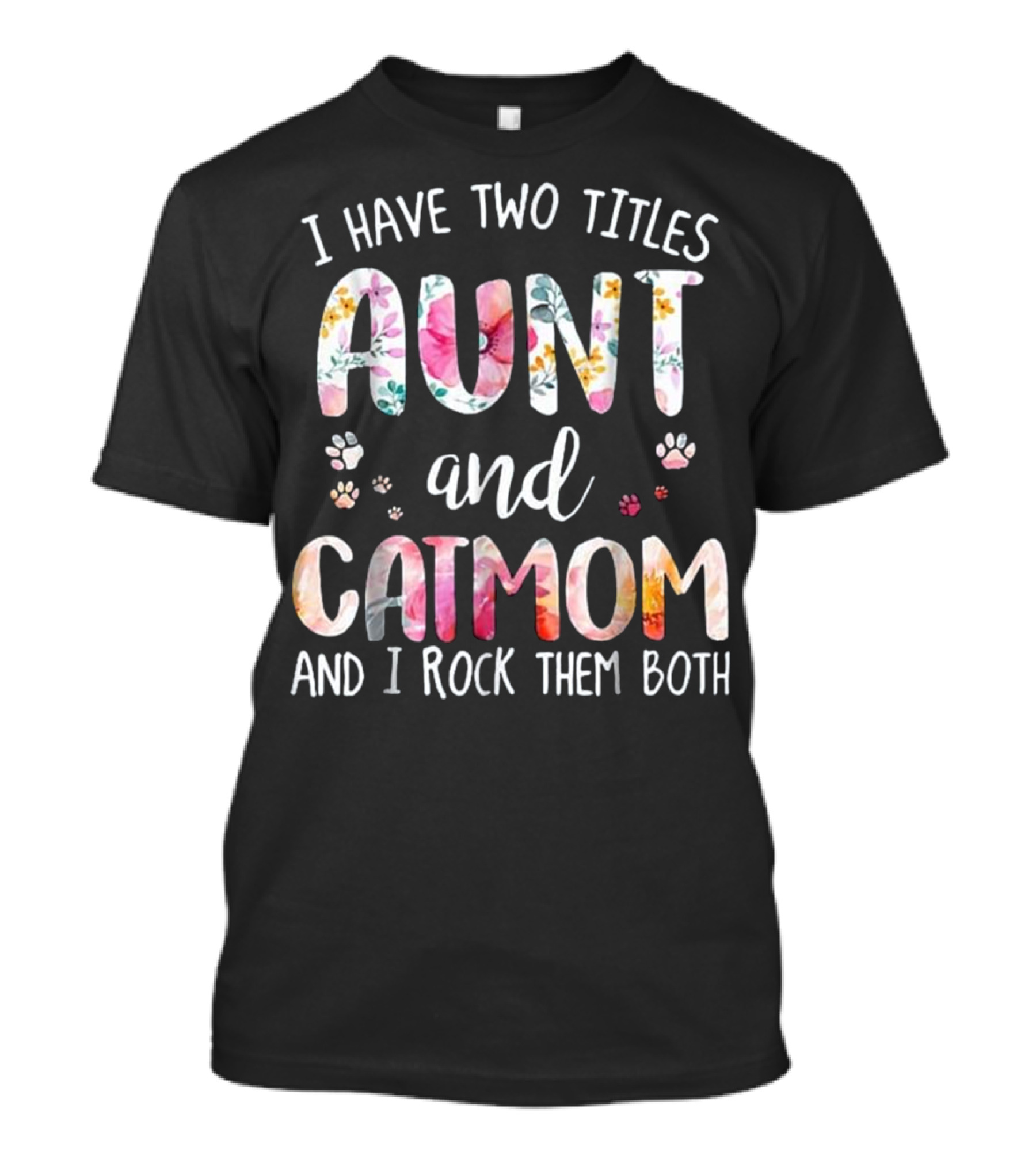 I HAVE TWO TITLES AUNT AND CAT MOM AND I ROCK THEM BOTH T-Shirt