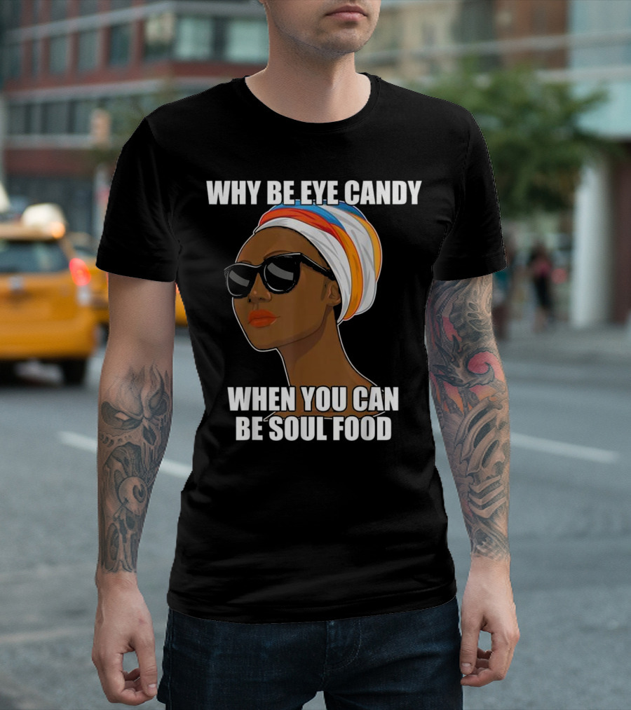 Why Be Eye Candy When You Can Be Soul Food Sunglasses Head Wrap T-Shirt