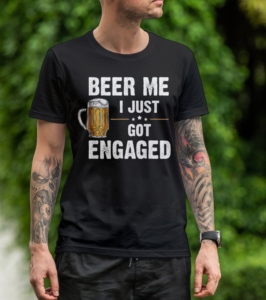 Beer Me I Just Got Engaged Beer Mug T-Shirt