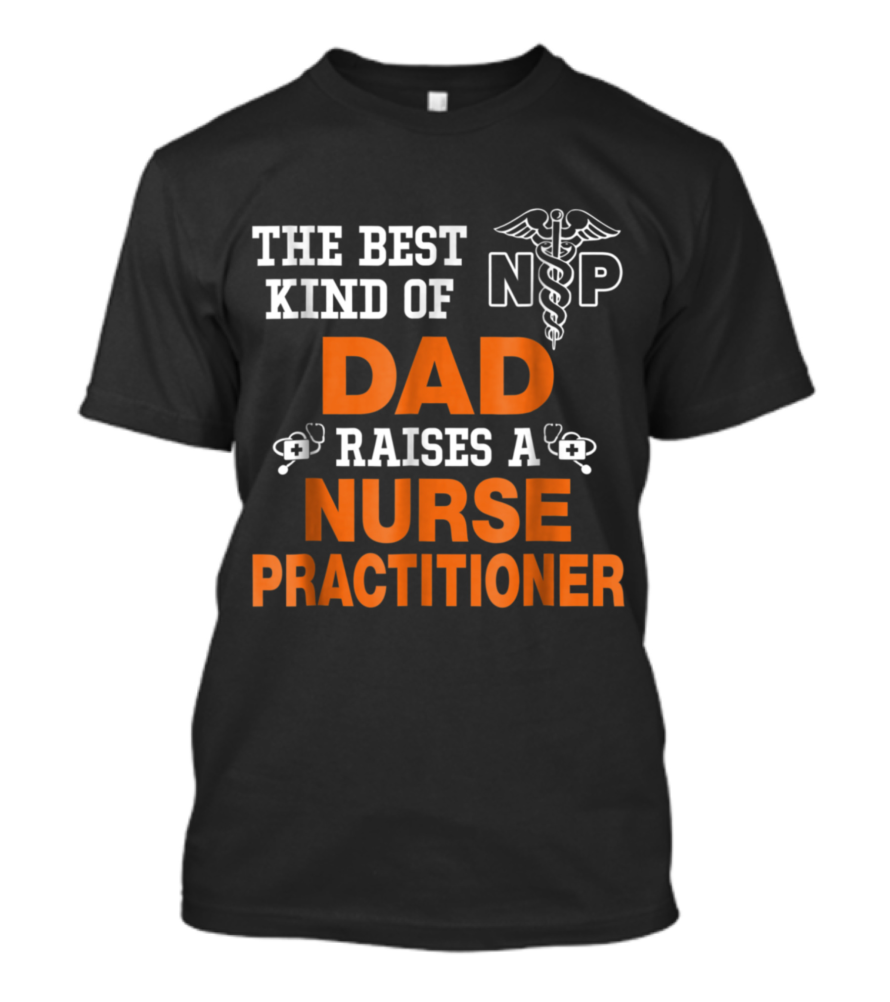 THE BEST KIND OF DAD RAISES A NURSE PRACTITIONER Caduceus Symbol NSP T-Shirt