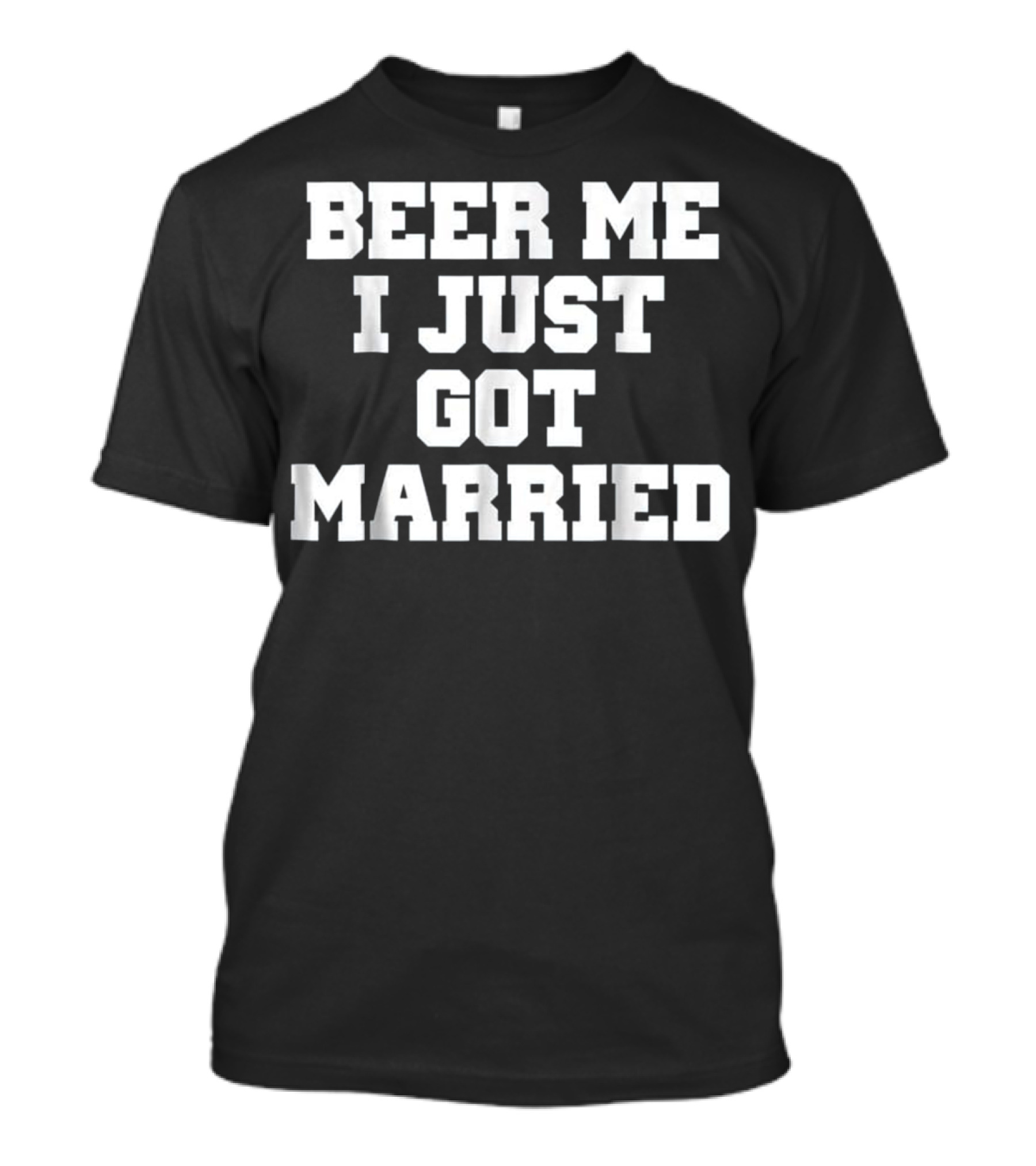BEER ME I JUST GOT MARRIED T-Shirt