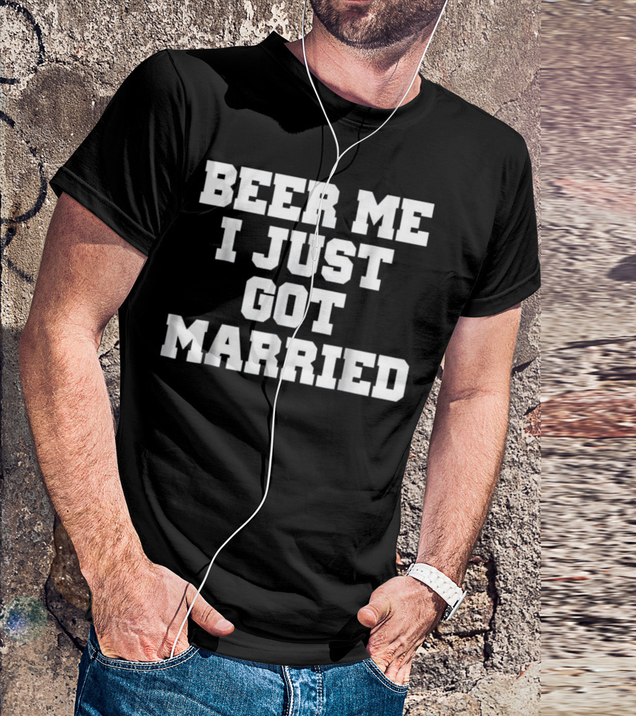 BEER ME I JUST GOT MARRIED T-Shirt