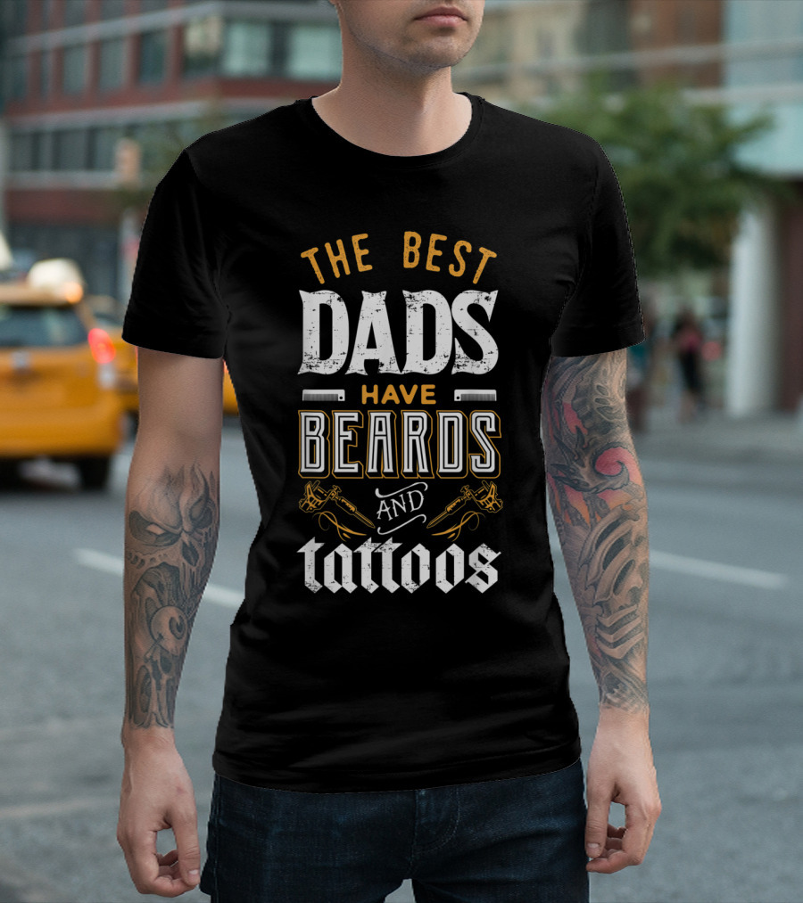 The Best Dads Have Beards and Tattoos T-Shirt