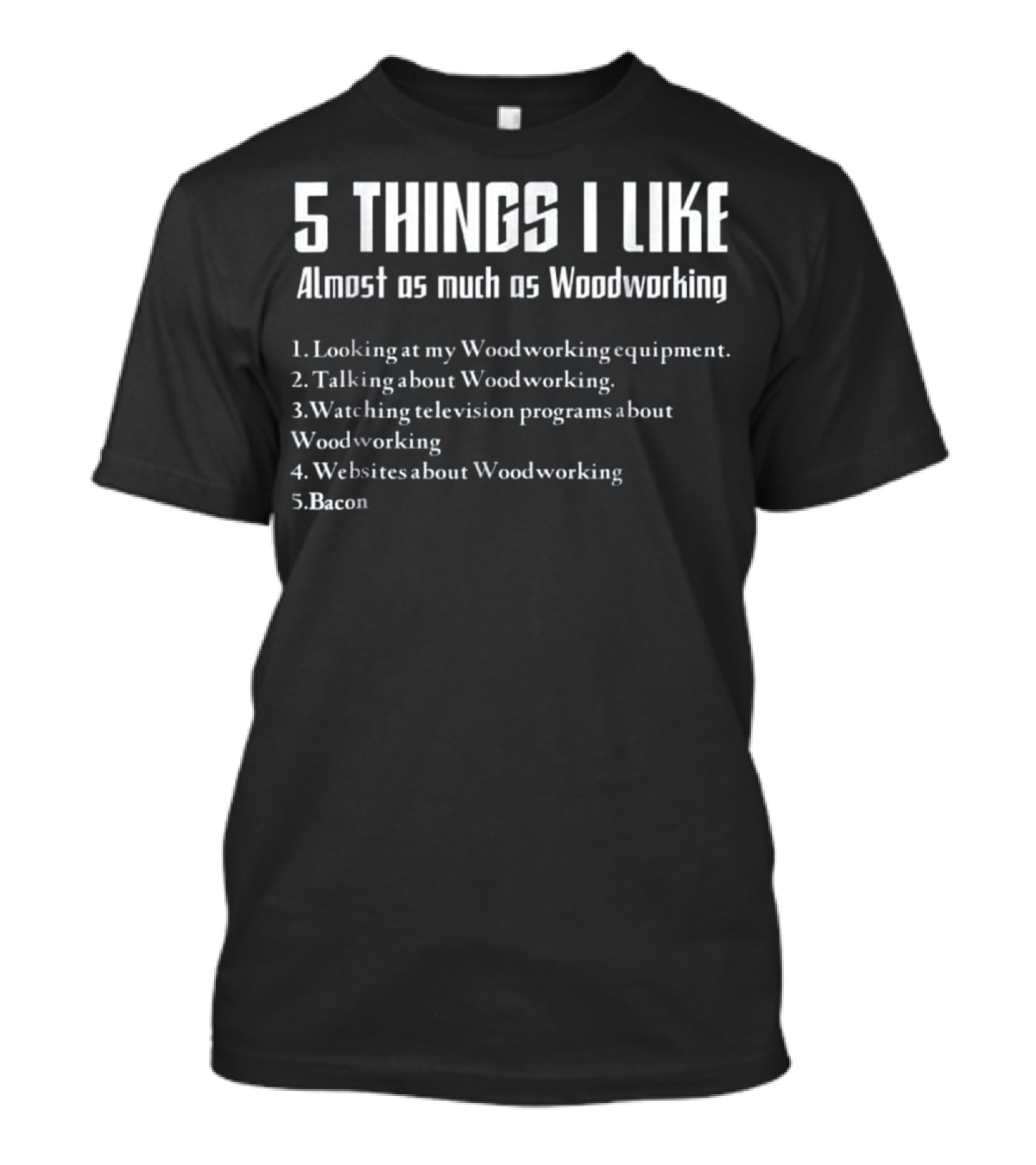 5 Things I Like Almost As Much As Woodworking Including Bacon T-Shirt