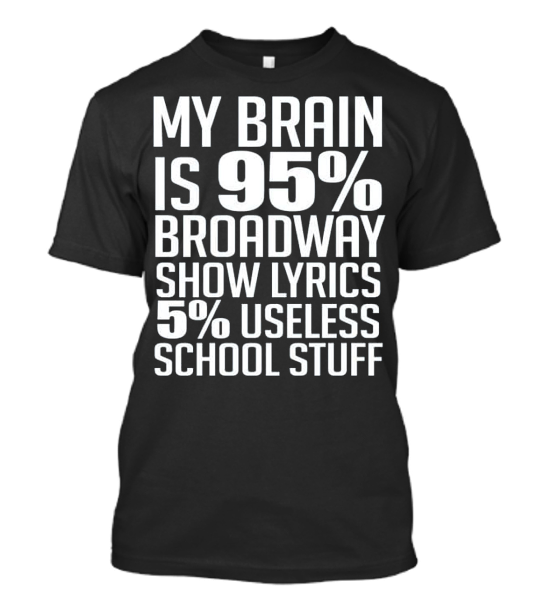 My Brain Is 95% Broadway Show Lyrics 5% Useless School Stuff T-Shirt