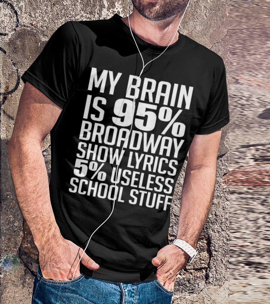My Brain Is 95% Broadway Show Lyrics 5% Useless School Stuff T-Shirt