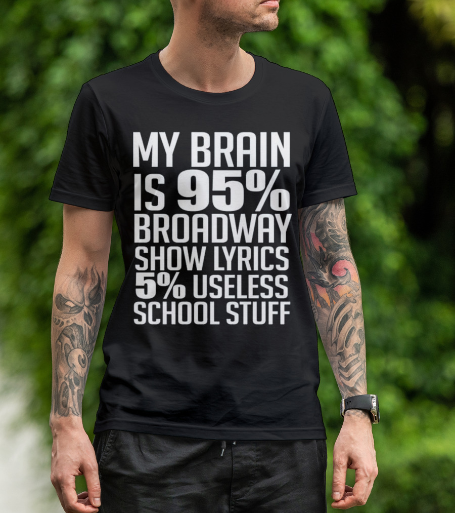 My Brain Is 95% Broadway Show Lyrics 5% Useless School Stuff T-Shirt