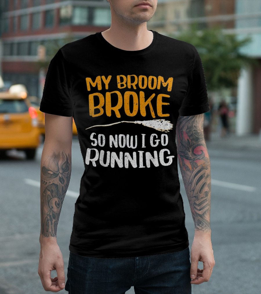 My Broom Broke So Now I Go Running T-Shirt