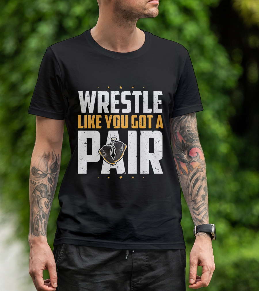 Wrestle Like You Got A Pair Wrestling Stars T-Shirt