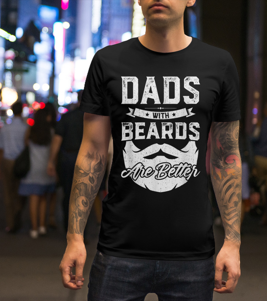 Dads With Beards Are Better T-Shirt