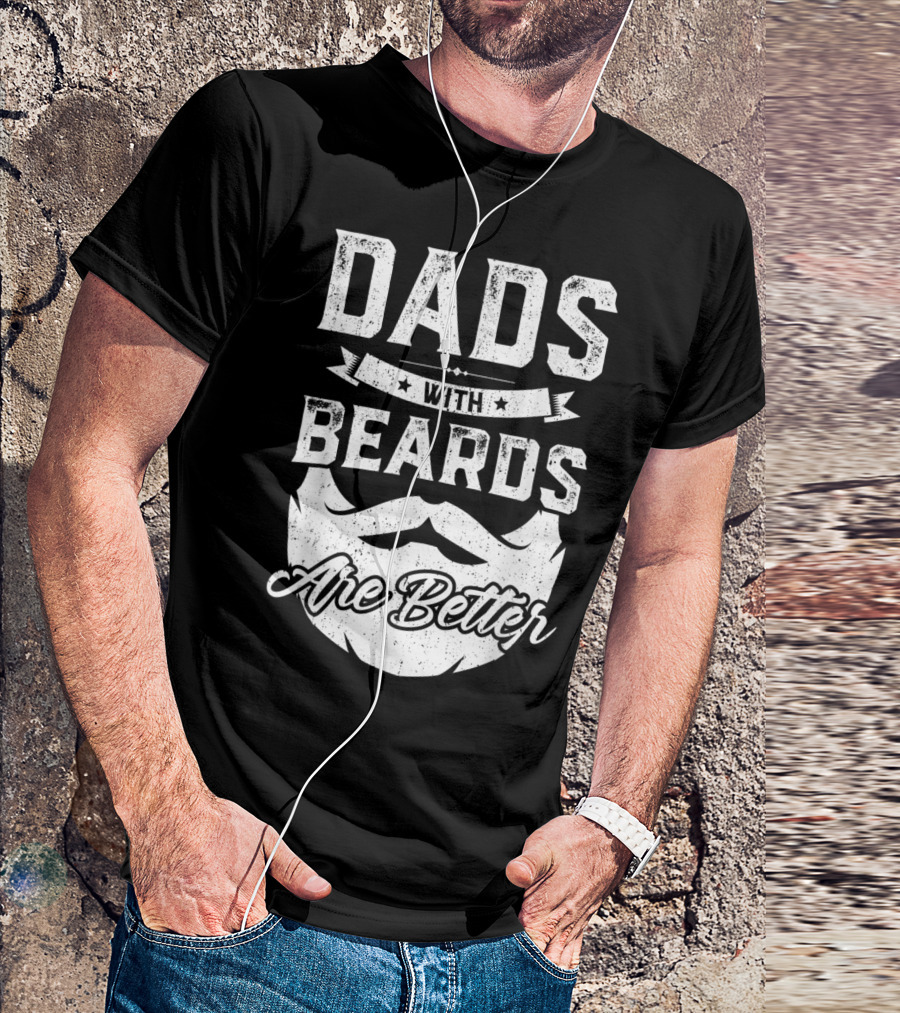 Dads With Beards Are Better T-Shirt