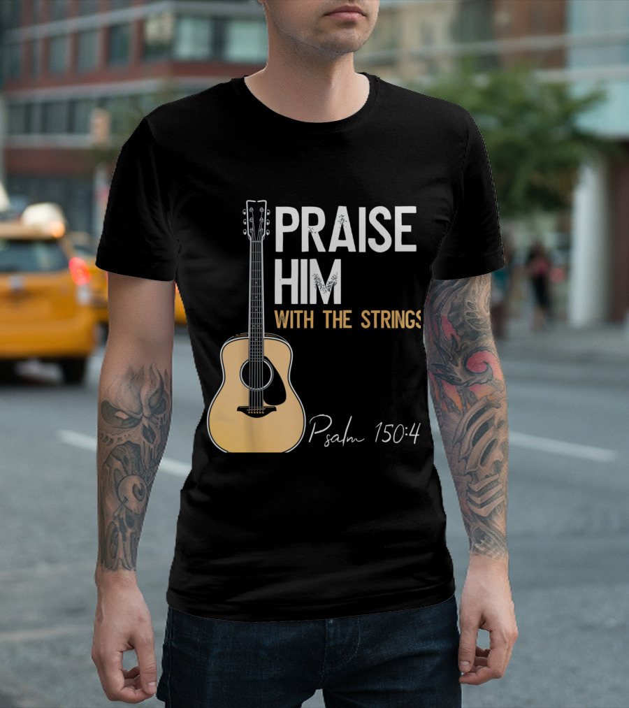 Praise Him With The Strings Christian Guitar Psalm 150:4 T-Shirt
