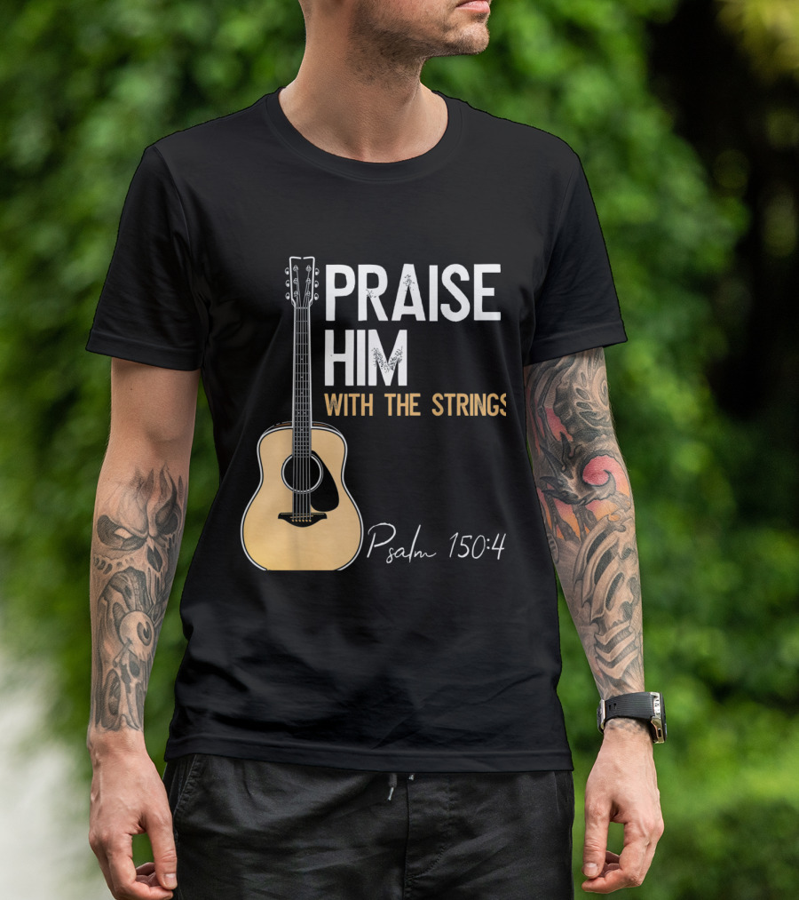 Praise Him With The Strings Christian Guitar Psalm 150:4 T-Shirt