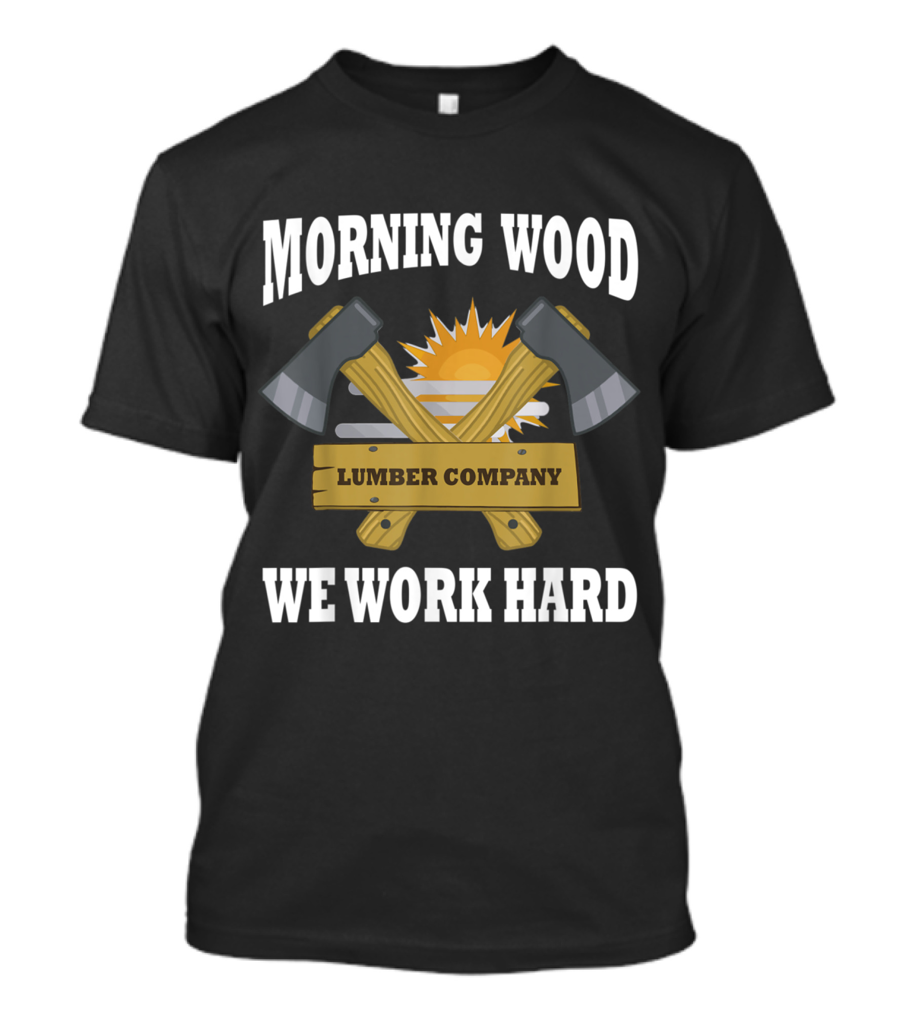 Morning Wood Lumber Company We Work Hard T-Shirt