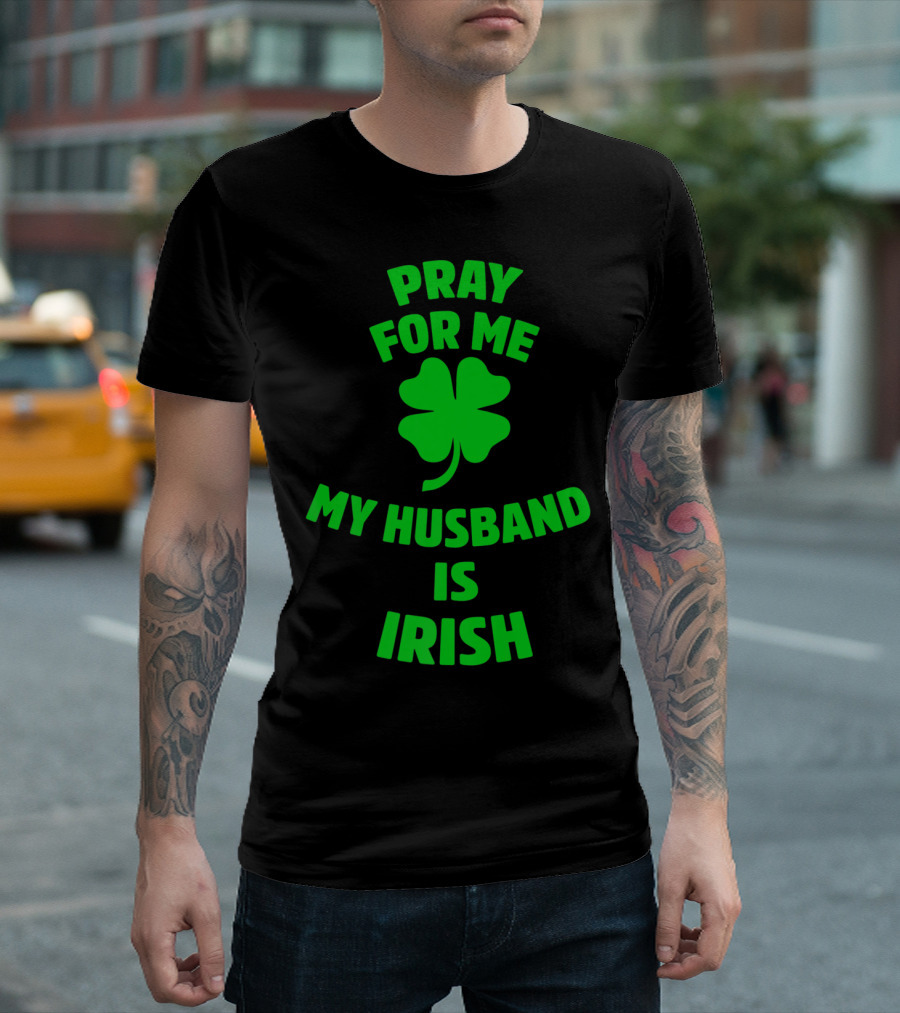 Pray For Me My Husband Is Irish Shamrock T-Shirt