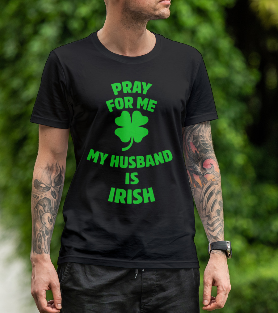 Pray For Me My Husband Is Irish Shamrock T-Shirt