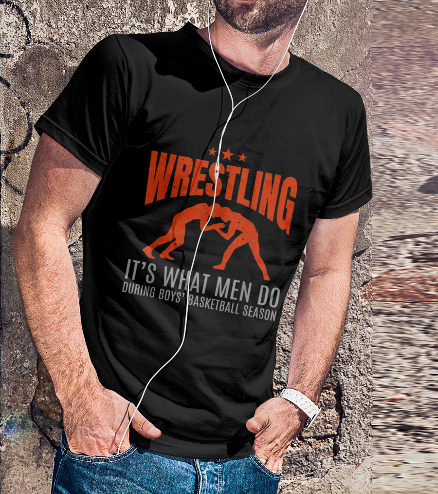 Wrestling It's What Men Do During Boys' Basketball Season T-Shirt