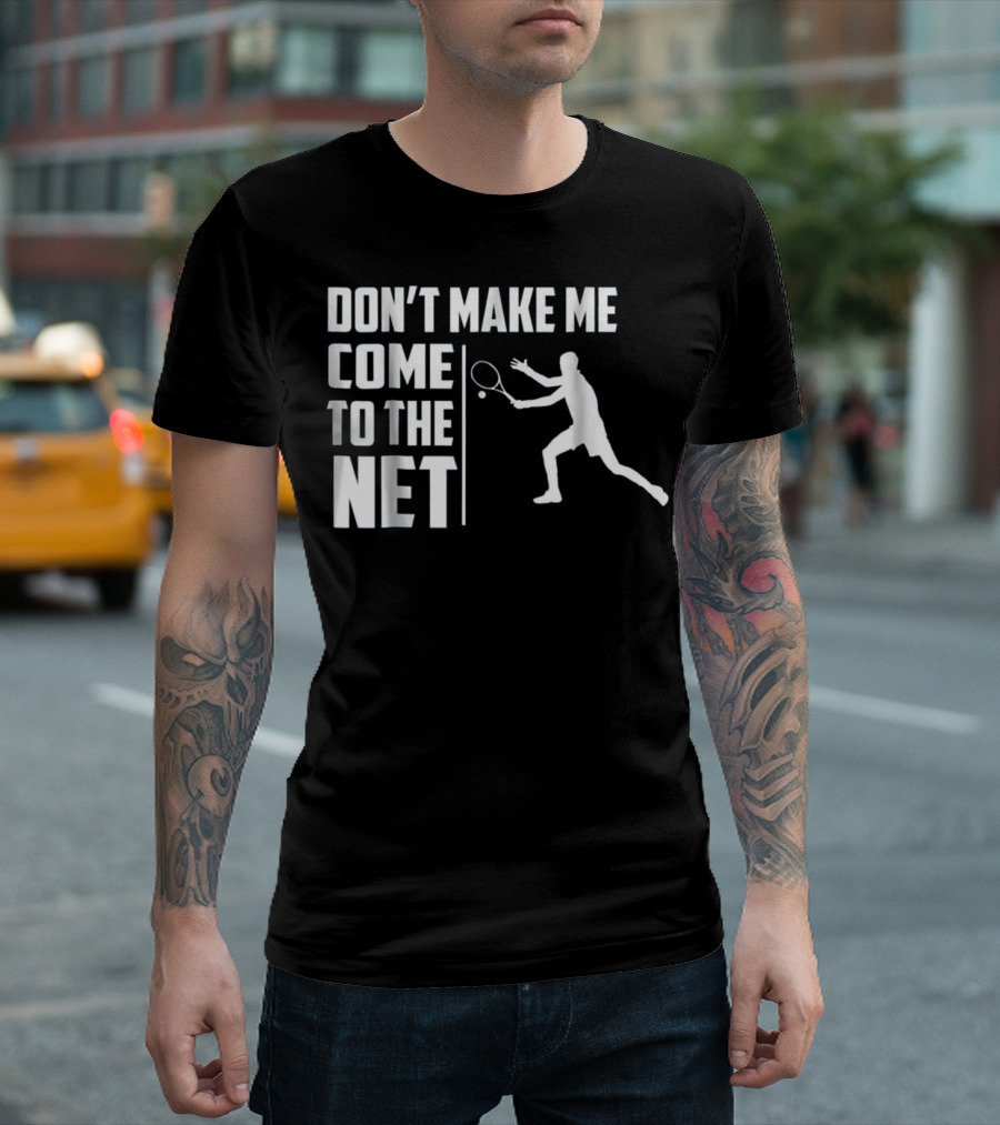 Don't Make Me Come to the Net Funny Tennis Quote with Racquet T-Shirt