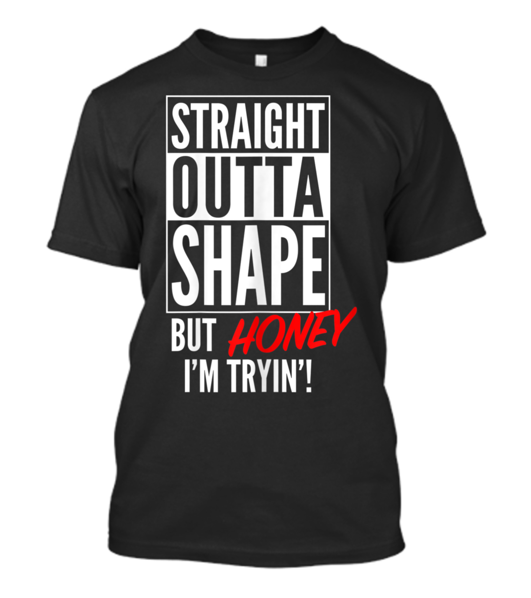 Straight Outta Shape But Honey I'm Tryin' T-Shirt