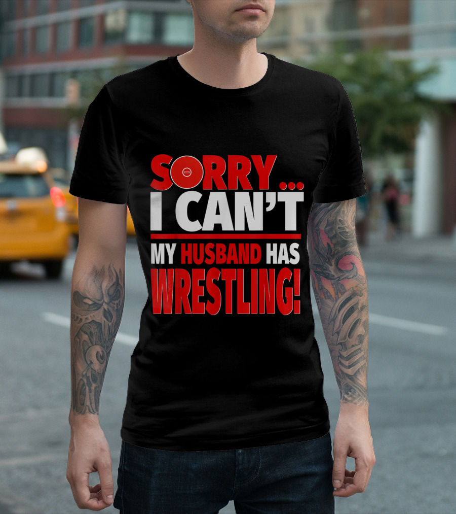 Sorry I Can't My Husband Has Wrestling T-Shirt