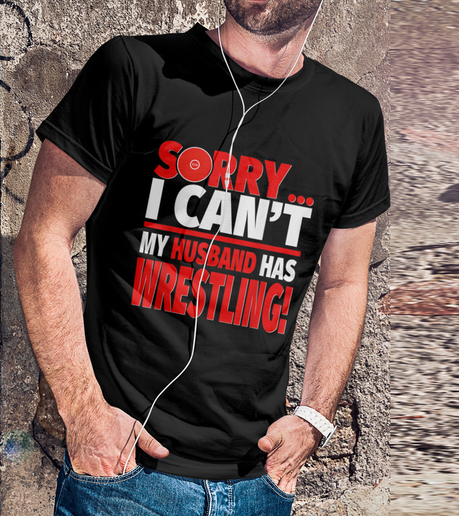 Sorry I Can't My Husband Has Wrestling T-Shirt