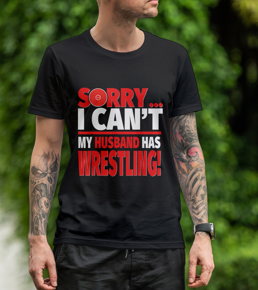 Sorry I Can't My Husband Has Wrestling T-Shirt