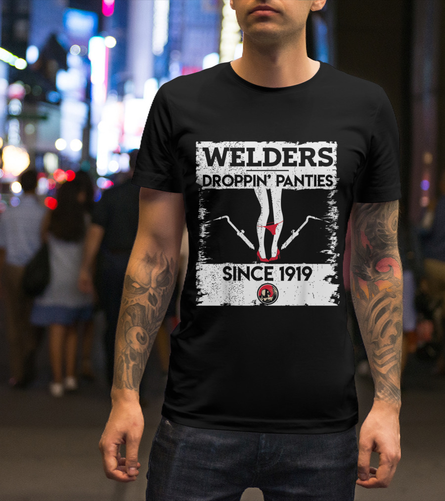Welders Droppin' Panties Since 1919 Funny Dirty T-Shirt